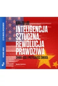 Inteligencja sztuczna, rewolucja prawdziwa. Chiny, USA i przyszłość świata