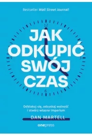 Jak odkupić swój czas. Odblokuj się, odzyskaj wolność i stwórz własne imperium