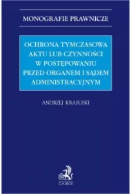 Ochrona tymczasowa aktu lub czynności w postępowaniu przed organem i sądem administracyjnym