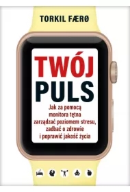 Twój puls. Jak za pomocą monitora tętna zarządzać poziomem stresu, zadbać o zdrowie i poprawić jakość życia