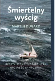 Śmiertelny wyścig. Regaty Sydney-Hobart 1998. Opowieść prawdziwa (dodruk 2025)