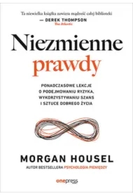 Niezmienne prawdy. Ponadczasowe lekcje o podejmowaniu ryzyka, wykorzystywaniu szans i sztuce dobrego życia