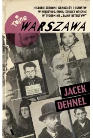 Tajna Warszawa. Historie zbrodni, kradzieży i oszustw w międzywojennej stolicy opisane w tygodniku Tajny Detektyw