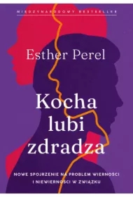 Kocha, lubi, zdradza. Nowe spojrzenie na problem wierności i niewierności w związku