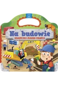 Na budowie. Książeczka małego chłopca