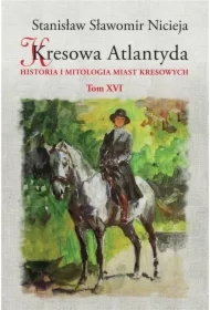 Historia i mitologia miast kresowych. Kresowa Atlantyda. Tom 16