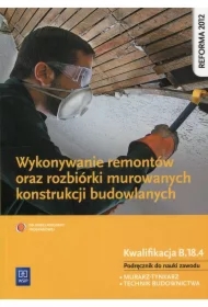 Wykonywanie remontów oraz rozbiórki murowanych konstrukcji budowlanych. Kwalifikacja B.18.4. Podręcznik do nauki zawodów technik budownictwa i murarz-tynkarz