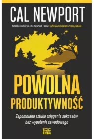 Powolna produktywność. Zapomniana sztuka osiągania sukcesów bez wypalenia zawodowego