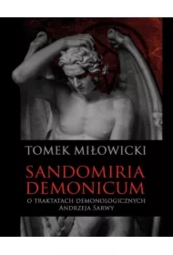 Sandomiria Demonicum. O traktatach demonologicznych Andrzeja Sarwy