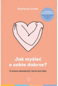 Jak myśleć o sobie dobrze? [wyd. 2]