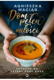 Dom pełen miłości. Przepisy na cztery pory roku