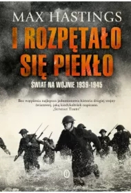 I rozpętało się piekło. Świat na wojnie 1939-1945