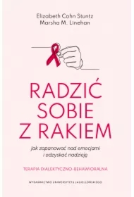 Radzić sobie z rakiem. Jak zapanować nad emocjami i odzyskać nadzieję. Terapia dialektyczno-behawioralna