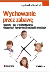 Wychowanie przez zabawę. Projekty i gry w kształtowaniu kluczowych kompetencji u dzieci i młodzieży