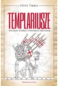 Templariusze. Rycerze którzy stworzyli Brytanię