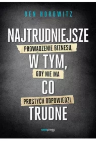 Najtrudniejsze w tym, co trudne. Prowadzenie biznesu, gdy nie ma prostych odpowiedzi