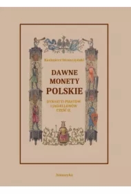 Dawne monety polskie Dynastii Piastów i Jagiellonów, cz. II &ndash; Monety pierwszych czterech wieków w porządek chronologiczny ułożone i opisane