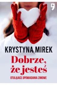 Dobrze, że jesteś. Otulające opowiadania zimowe