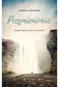 Przemienienie. Droga do pelni życia w Chrystusie