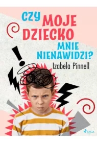 Czy moje dziecko mnie nienawidzi?