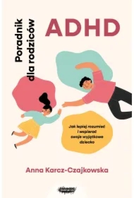 ADHD. Poradnik dla rodziców. Jak lepiej rozumieć..