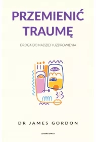 Przemienić traumę. Droga do nadziei i uzdrowienia
