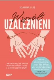 Współuzależnieni. Jak zatroszczyć się o siebie i budować zdrowe relacje z osobami uzależnionymi