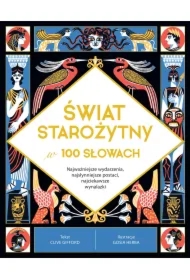 Świat starożytny w 100 słowach. Najważniejsze wydarzenia, najsłynniejsze postaci, najciekawsze wynalazki