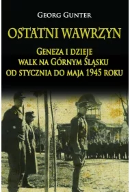 Ostatni wawrzyn Geneza i dzieje walk na Górnym Śląsku od stycznia do maja 1945 roku