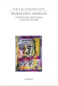 Trubadurzy imperium. Literatura rosyjska i kolonializm