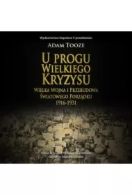 U PROGU WIELKIEGO KRYZYSU. WIELKA WOJNA I PRZEBUDOWA ŚWIATOWEGO PORZĄDKU 1916-1931