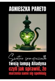 Świetne samopoczucie twoją lampą Alladyna, czyli jak sprawić, że marzenia same się spełniają