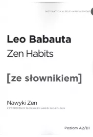Zen Habits. Nawyki Zen z podręcznym słownikiem angielsko-polskim. Poziom A2/B1