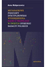 Metanaukowe podstawy dyscyplinowego wyodrębnienia nauki o translacji w świetle dyskursu badaczy polskich
