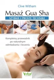 Masaż Gua Sha - szybkie i proste techniki. Kompletny przewodnik po naturalnym odmładzaniu i leczeniu