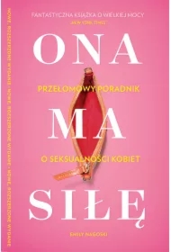 Ona ma siłę. Przełomowy poradnik o seksualności kobiet