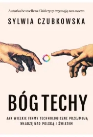 Bóg techy. Jak wielkie firmy technologiczne przejmują władzę nad Polską i światem