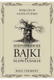 Niepoprawne bajki słowiańskie. Tom I: Bogi i demony
