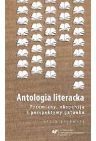 Antologia literacka. Przemiany, ekspansja i perspektywy gatunku. Seria pierwsza