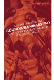 Gównodziennikarstwo. Dlaczego w polskich mediach pracuje się tak źle?