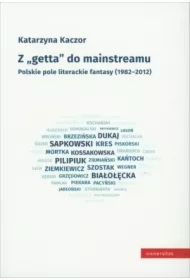 Z "getta" do mainstreamu. Polskie pole literackie fantasy (1982-2012)