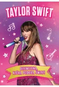 Taylor Swift. Dziewczyna, która podbiła świat