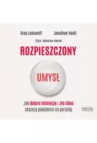 Rozpieszczony umysł. Jak dobre intencje i złe idee skazują pokolenia na porażkę