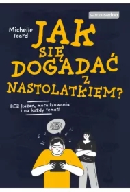 Jak się dogadać z nastolatkiem? Bez kazań, moralizowania i na każdy temat!