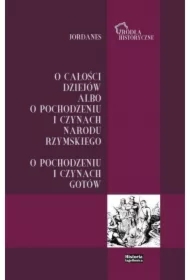 Jordanes. O całości dziejów albo o pochodzeniu...