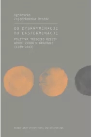 Od dyskryminacji do eksterminacji. Polityka Trzeciej Rzeszy wobec Żydów w Krakowie (1939-1943)