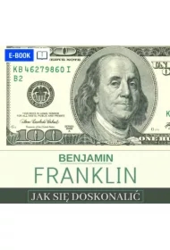 Jak się doskonalić, czyli 13 cnót wg Benjamina Franklina oraz fragmenty z opisu żywota własnego