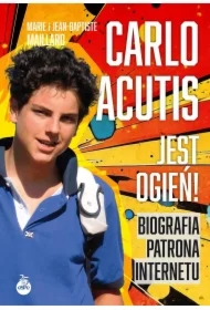 Carlo Acutis. Jest ogień!. Biografia patrona internetu