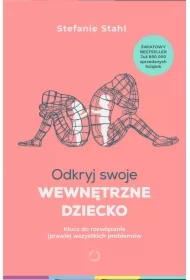 Odkryj swoje wewnętrzne dziecko. Klucz do rozwiązania (prawie) wszystkich problemów