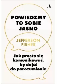 Powiedzmy to sobie jasno. Jak prosto się komunikować, by dojść do porozumienia